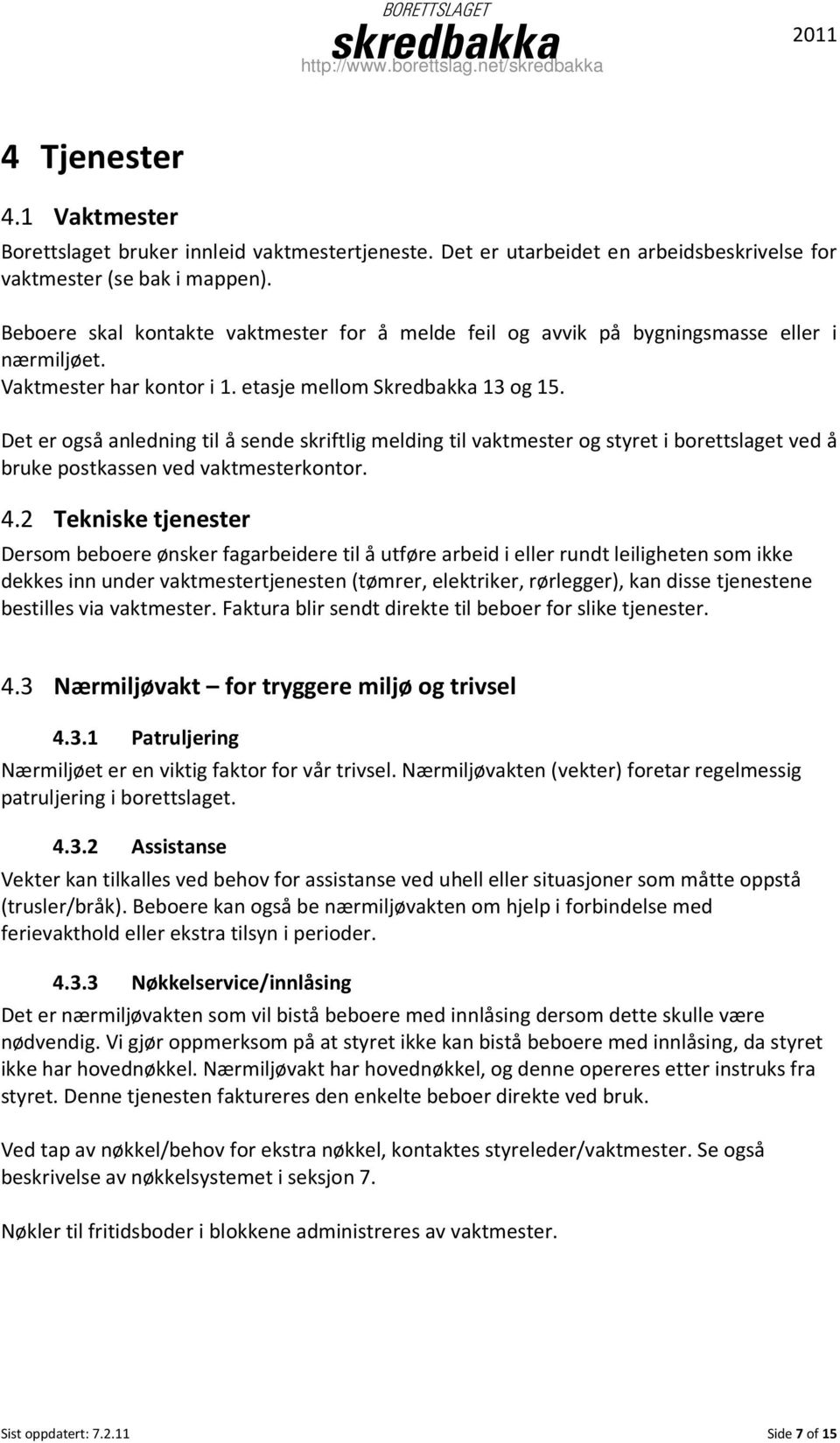 Det er også anledning til å sende skriftlig melding til vaktmester og styret i borettslaget ved å bruke postkassen ved vaktmesterkontor. 4.