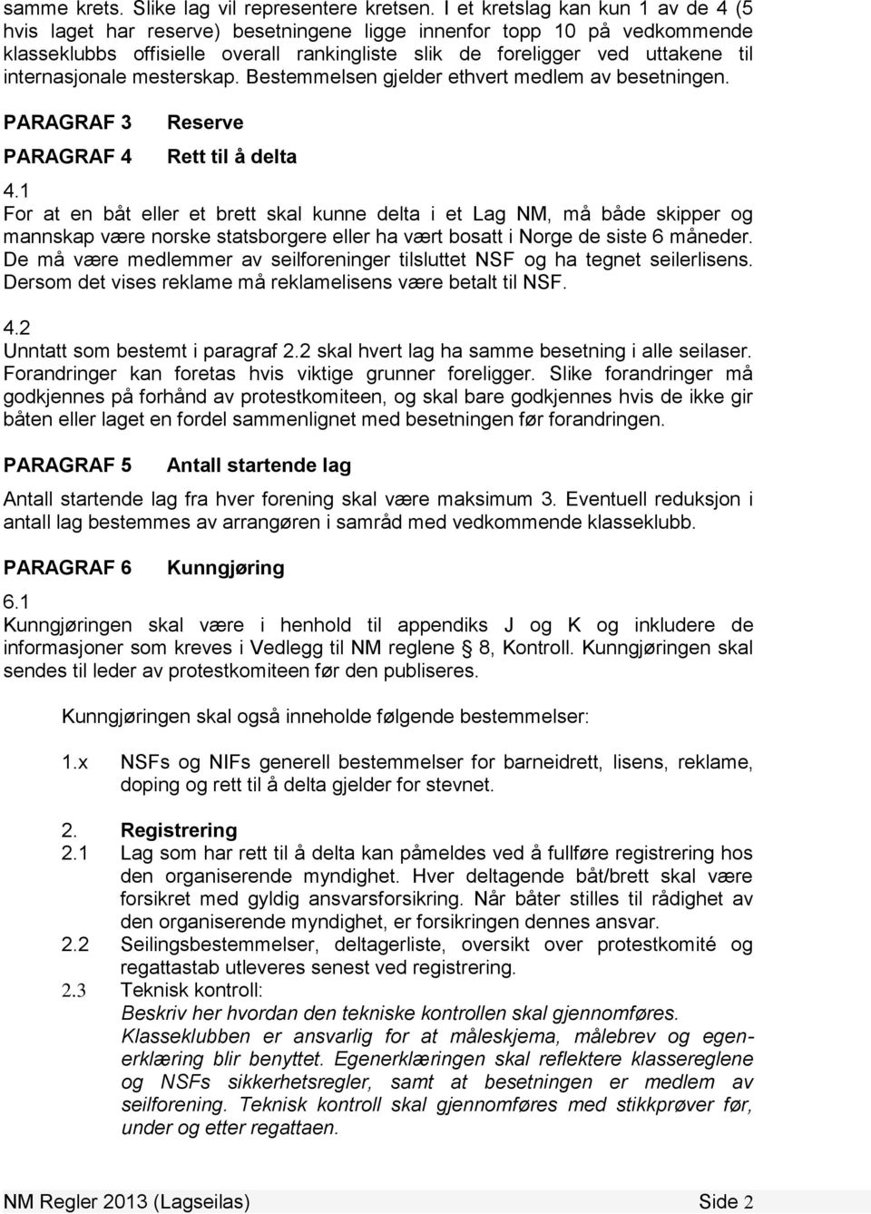 internasjonale mesterskap. Bestemmelsen gjelder ethvert medlem av besetningen. PARAGRAF 3 PARAGRAF 4 Reserve Rett til å delta 4.