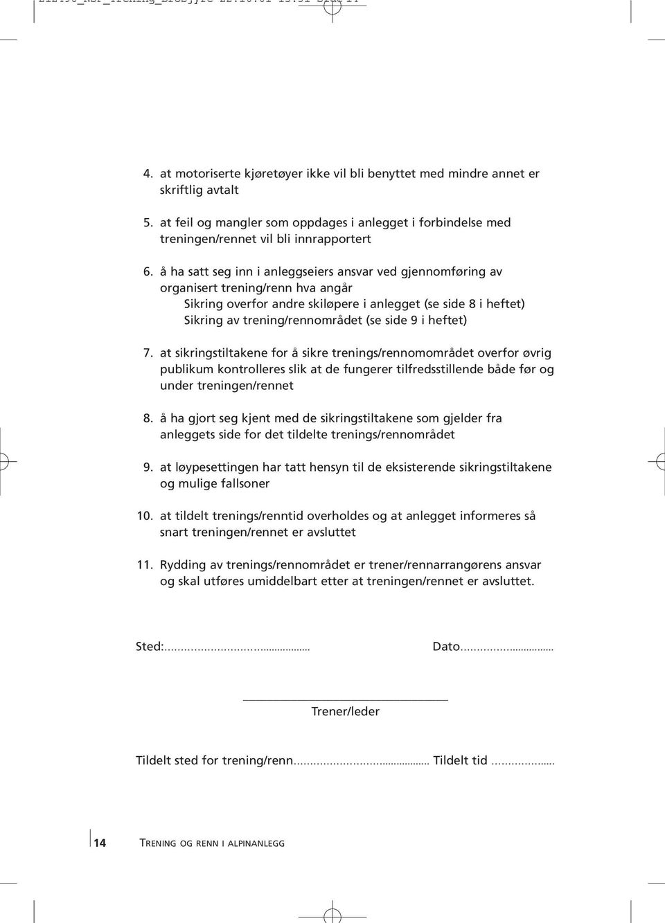 å ha satt seg inn i anleggseiers ansvar ved gjennomføring av organisert trening/renn hva angår Sikring overfor andre skiløpere i anlegget (se side 8 i heftet) Sikring av trening/rennområdet (se side