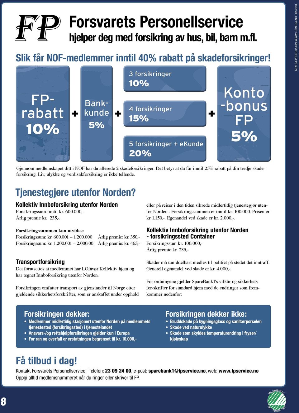 no - 02/2010 Gjennom medlemskapet ditt i NOF har du allerede 2 skadeforsikringer. Det betyr at du får inntil 25% rabatt på din tredje skadeforsikring.