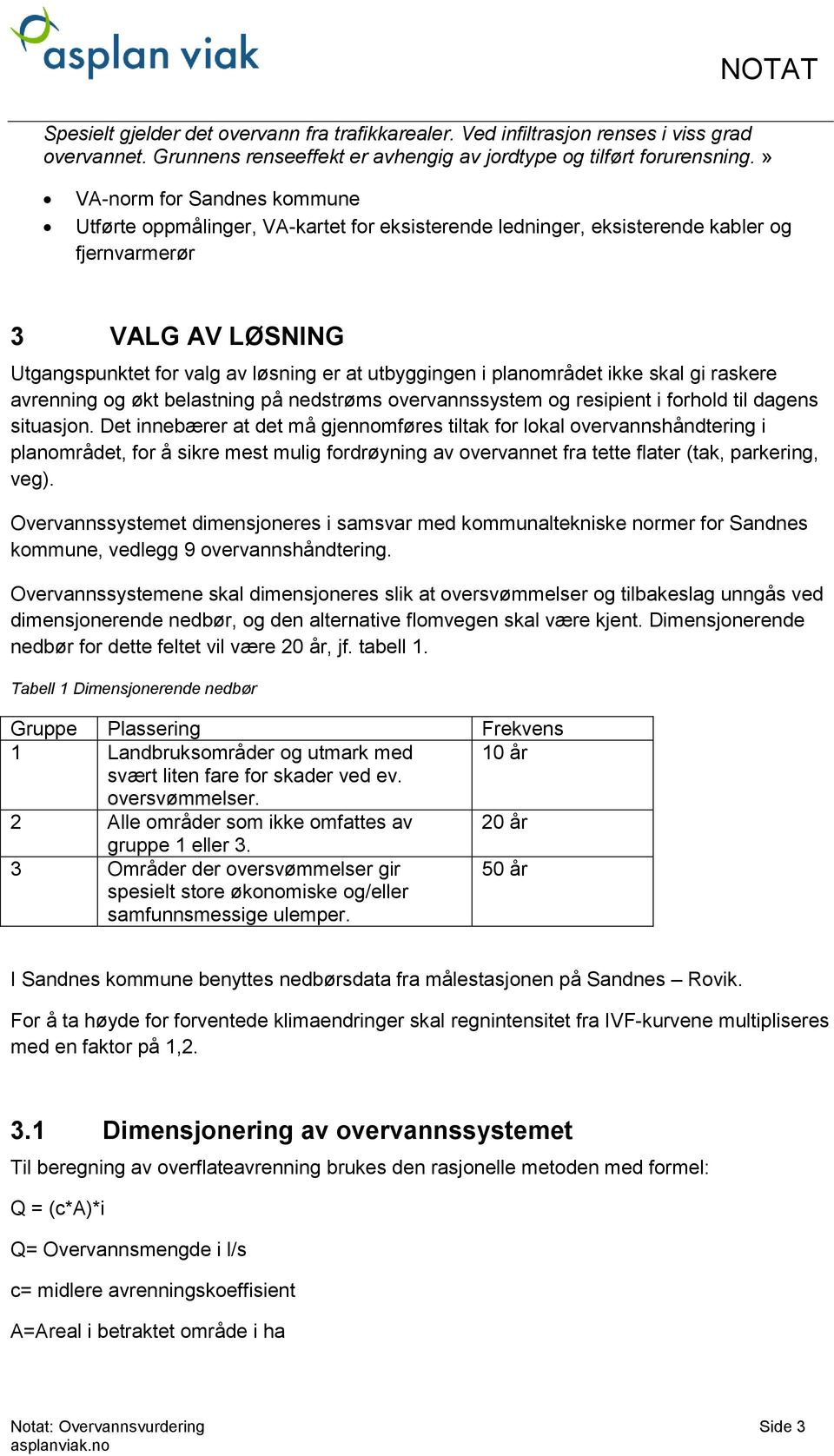 planområdet ikke skal gi raskere avrenning og økt belastning på nedstrøms overvannssystem og resipient i forhold til dagens situasjon.