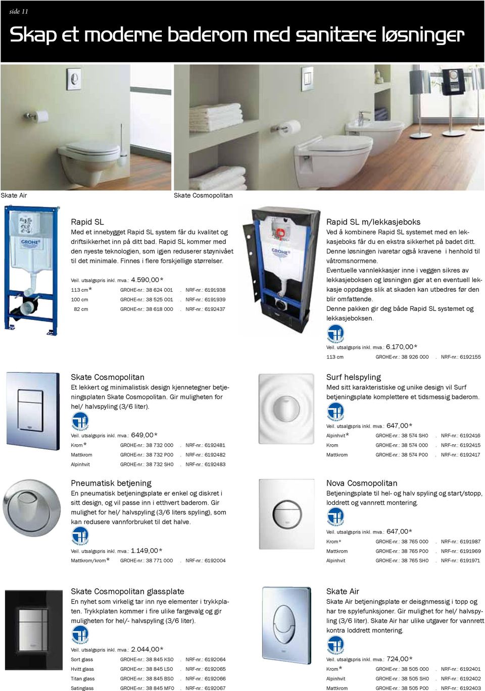 : 38 624 001. NRF-nr.: 6191938 100 cm Grohe-nr.: 38 525 001. NRF-nr.: 6191939 82 cm Grohe-nr.: 38 618 000. NRF-nr.: 6192437 Rapid SL m/lekkasjeboks Ved å kombinere Rapid SL systemet med en lekkasjeboks får du en ekstra sikkerhet på badet ditt.