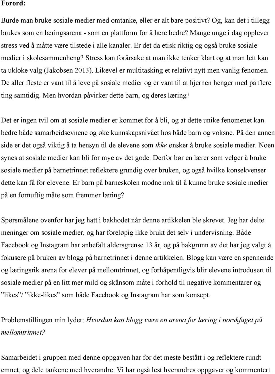 Stress kan forårsake at man ikke tenker klart og at man lett kan ta ukloke valg (Jakobsen 2013). Likevel er multitasking et relativt nytt men vanlig fenomen.