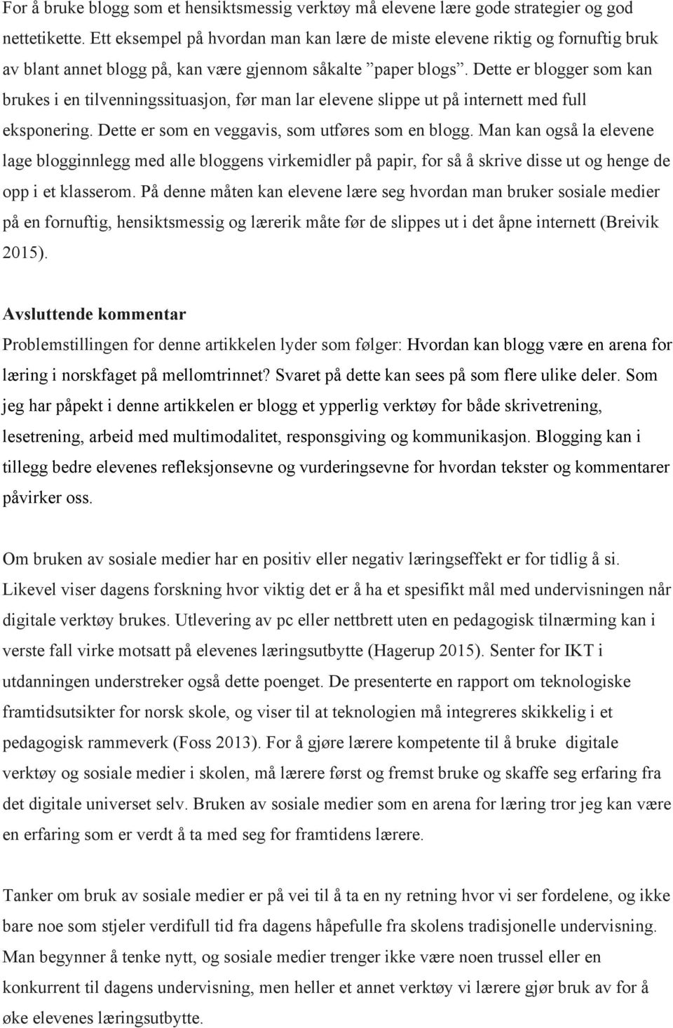 Dette er blogger som kan brukes i en tilvenningssituasjon, før man lar elevene slippe ut på internett med full eksponering. Dette er som en veggavis, som utføres som en blogg.