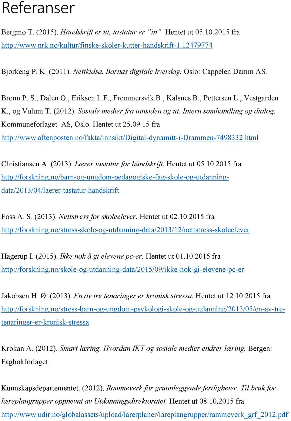 Intern samhandling og dialog. Kommuneforlaget AS, Oslo. Hentet ut 25.09.15 fra http://www.aftenposten.no/fakta/innsikt/digital-dynamitt-i-drammen-7498332.html Christiansen A. (2013).