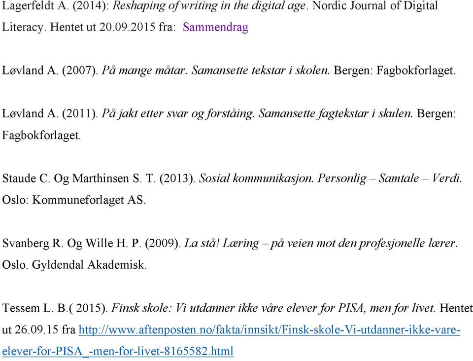 (2013). Sosial kommunikasjon. Personlig Samtale Verdi. Oslo: Kommuneforlaget AS. Svanberg R. Og Wille H. P. (2009). La stå Læring på veien mot den profesjonelle lærer. Oslo. Gyldendal Akademisk.