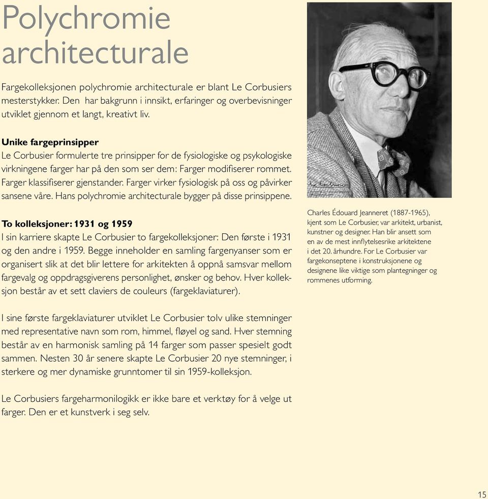 Unike fargeprinsipper Le Corbusier formulerte tre prinsipper for de fysiologiske og psykologiske virkningene farger har på den som ser dem: Farger modifiserer rommet. Farger klassifiserer gjenstander.