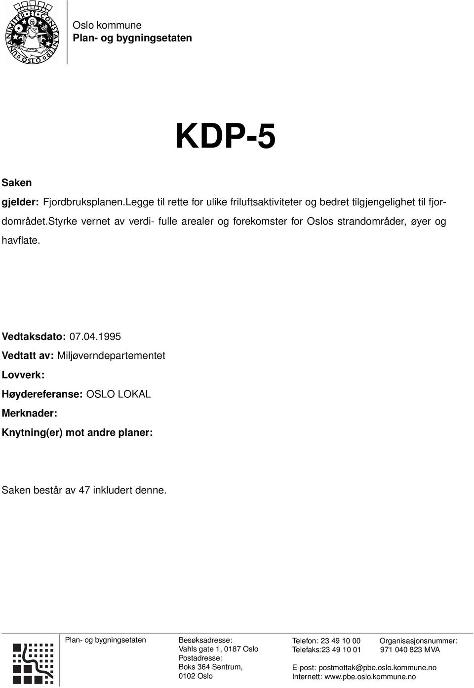 1995 Vedtatt av: Miljøverndepartementet Lovverk: Høydereferanse: OSLO LOKAL Merknader: Knytning(er) mot andre planer: Saken består av 47 inkludert denne.