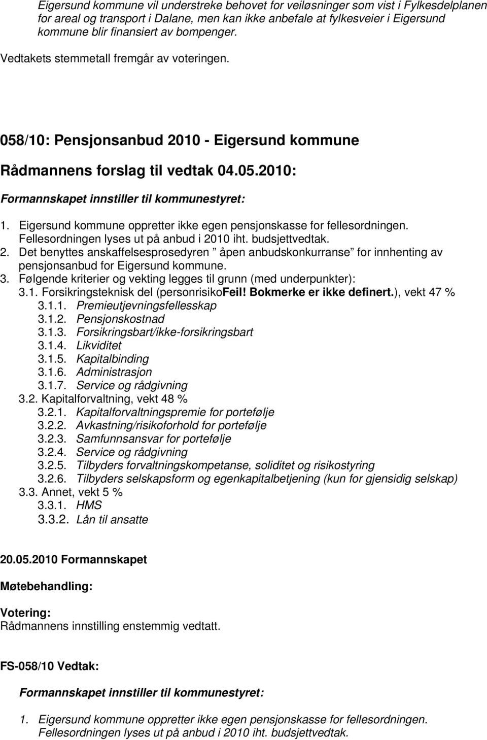 Eigersund kommune oppretter ikke egen pensjonskasse for fellesordningen. Fellesordningen lyses ut på anbud i 20