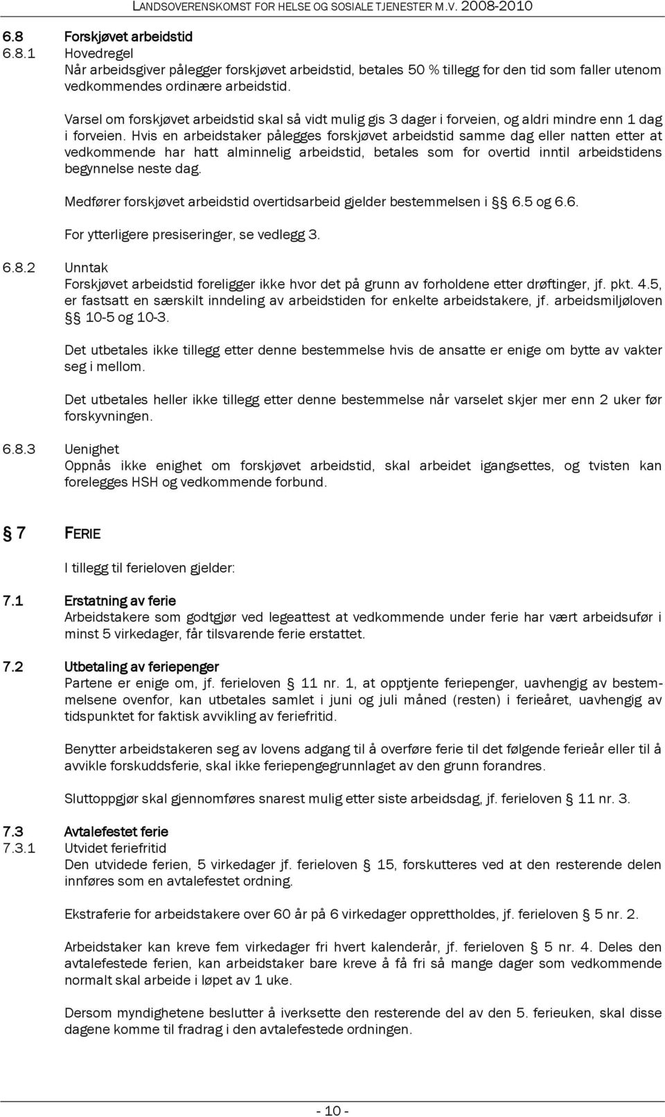 Hvis en arbeidstaker pålegges forskjøvet arbeidstid samme dag eller natten etter at vedkommende har hatt alminnelig arbeidstid, betales som for overtid inntil arbeidstidens begynnelse neste dag.