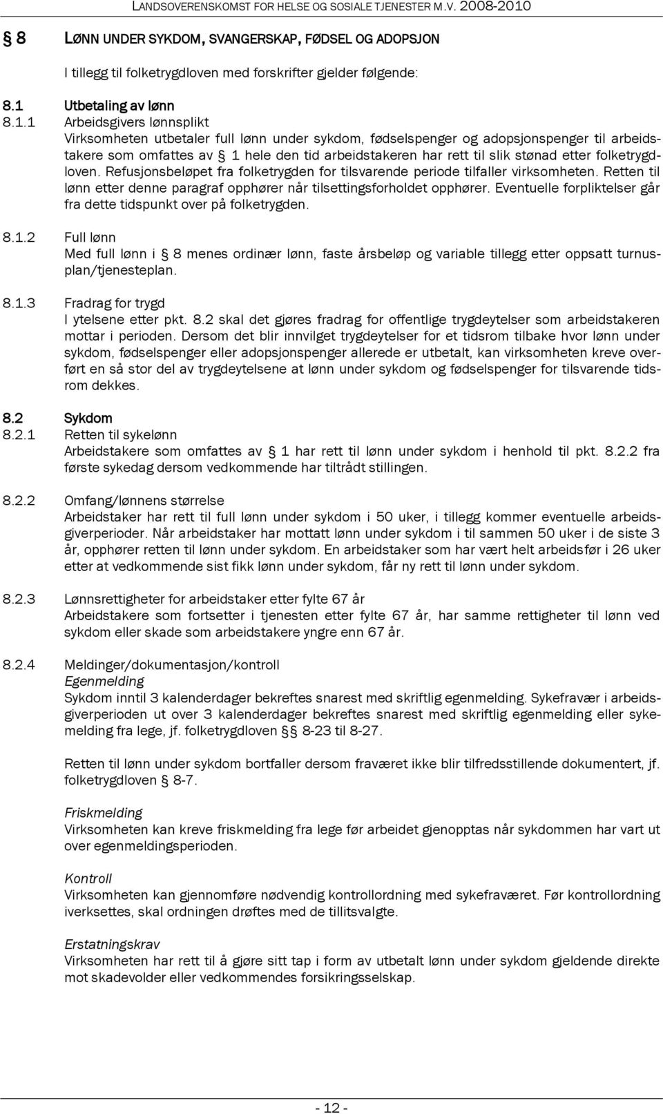 1 Arbeidsgivers lønnsplikt Virksomheten utbetaler full lønn under sykdom, fødselspenger og adopsjonspenger til arbeidstakere som omfattes av 1 hele den tid arbeidstakeren har rett til slik stønad