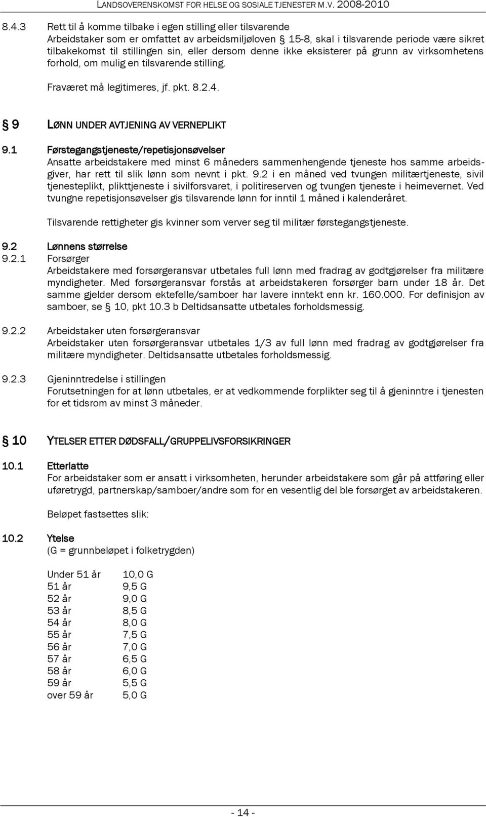 1 Førstegangstjeneste/repetisjonsøvelser Ansatte arbeidstakere med minst 6 måneders sammenhengende tjeneste hos samme arbeidsgiver, har rett til slik lønn som nevnt i pkt. 9.