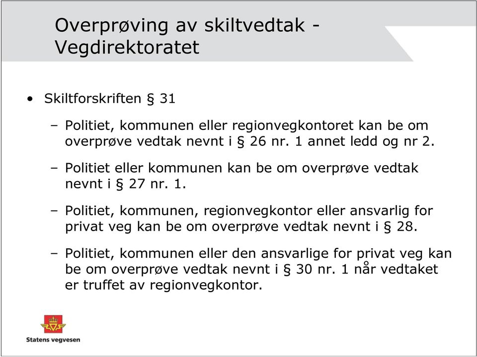 annet ledd og nr 2. Politiet eller kommunen kan be om overprøve vedtak nevnt i 27 nr. 1.