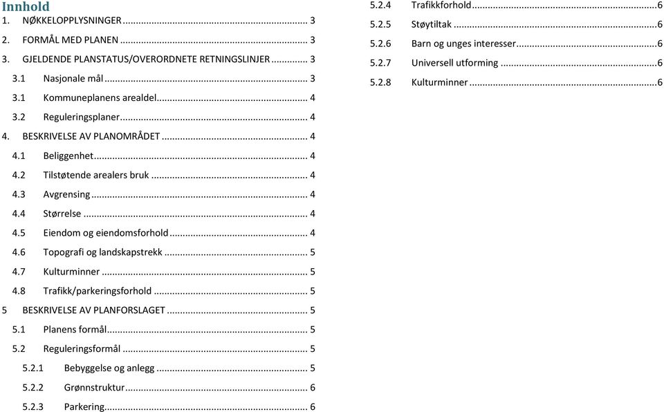 .. 5 4.7 Kulturminner... 5 4.8 Trafikk/parkeringsforhold... 5 5 BESKRIVELSE AV PLANFORSLAGET... 5 5.1 Planens formål... 5 5.2 Reguleringsformål... 5 5.2.1 Bebyggelse og anlegg... 5 5.2.2 Grønnstruktur.