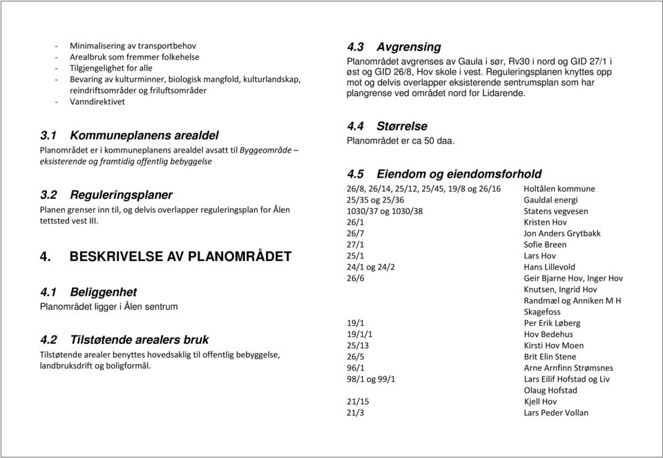 2 Reguleringsplaner Planen grenser inn til, og delvis overlapper reguleringsplan for Ålen tettsted vest III. 4. BESKRIVELSE AV PLANOMRÅDET 4.1 Beliggenhet Planområdet ligger i Ålen sentrum 4.