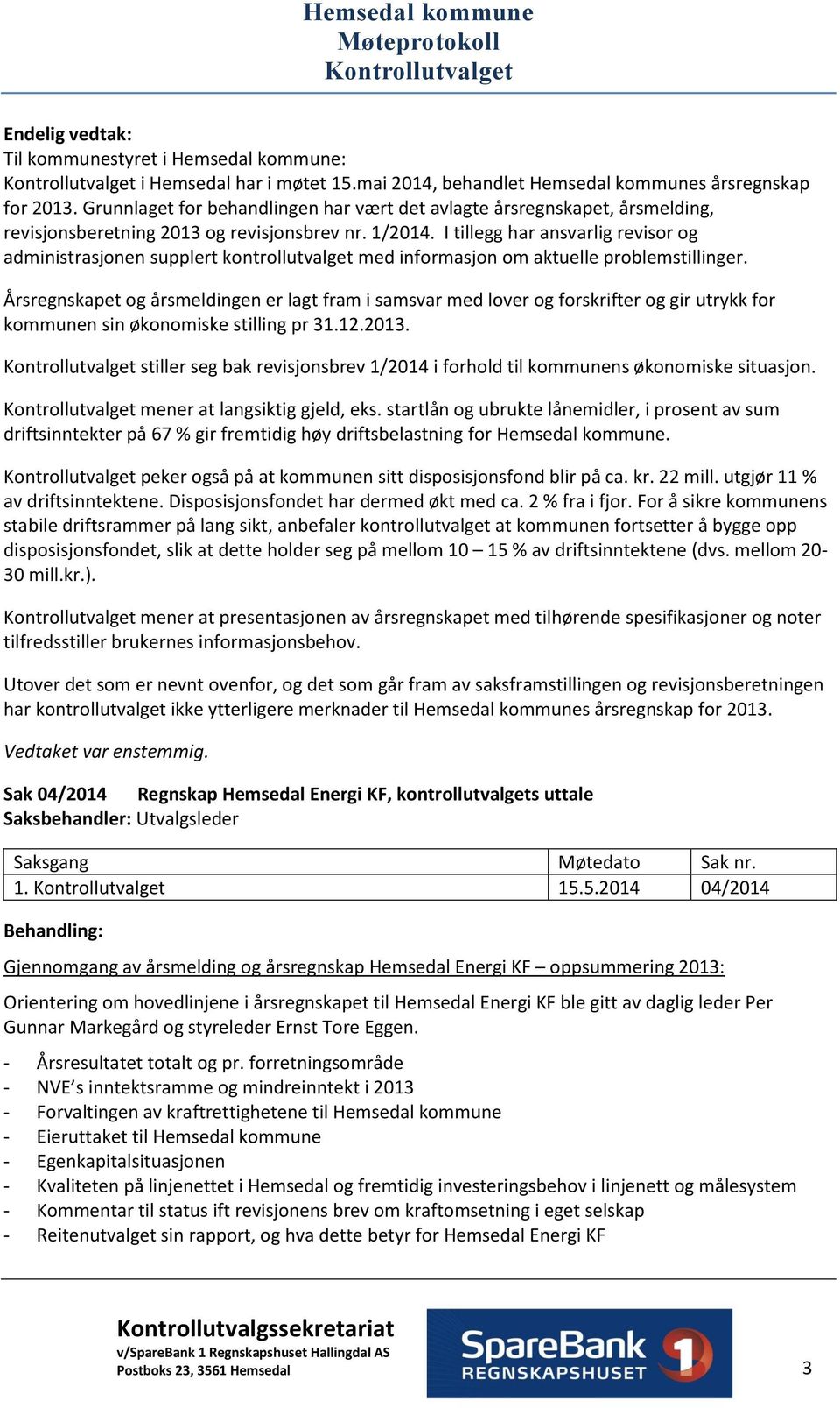 I tillegg har ansvarlig revisor og administrasjonen supplert kontrollutvalget med informasjon om aktuelle problemstillinger.