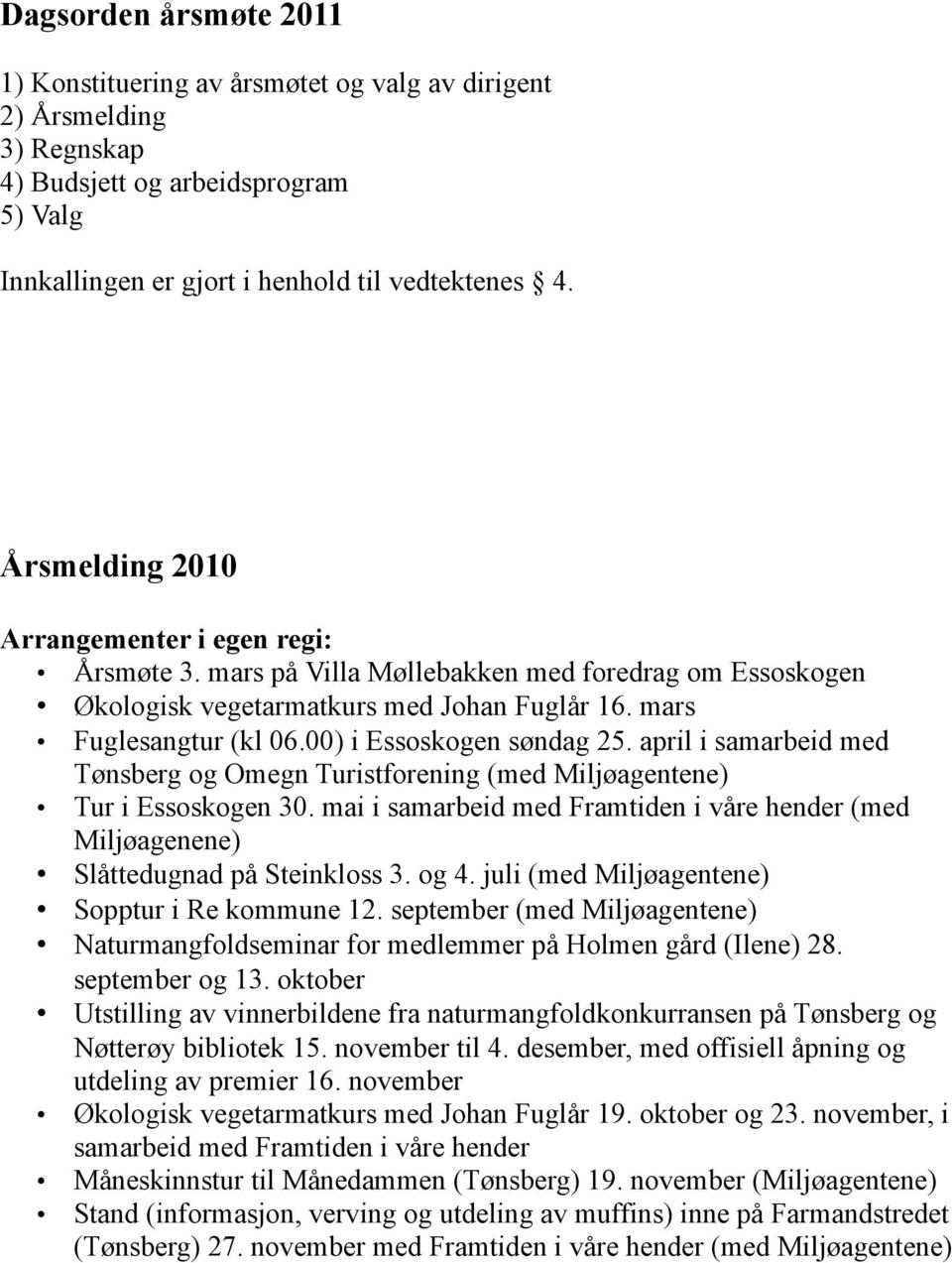 00) i Essoskogen søndag 25. april i samarbeid med Tønsberg og Omegn Turistforening (med Miljøagentene) Tur i Essoskogen 30.