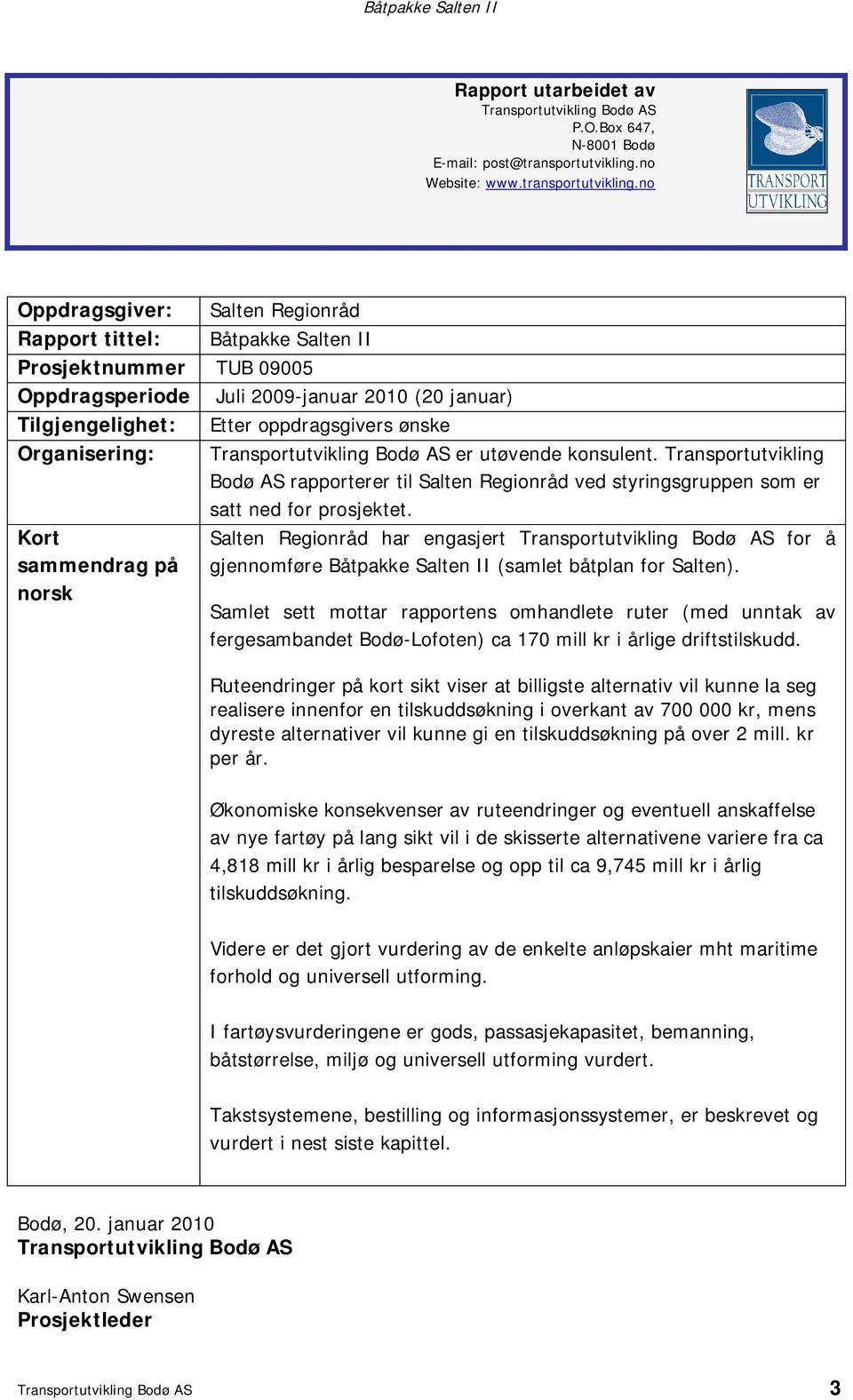 no Oppdragsgiver: Salten Regionråd Rapport tittel: Båtpakke Salten II Prosjektnummer TUB 09005 Oppdragsperiode Juli 2009-januar 2010 (20 januar) Tilgjengelighet: Etter oppdragsgivers ønske