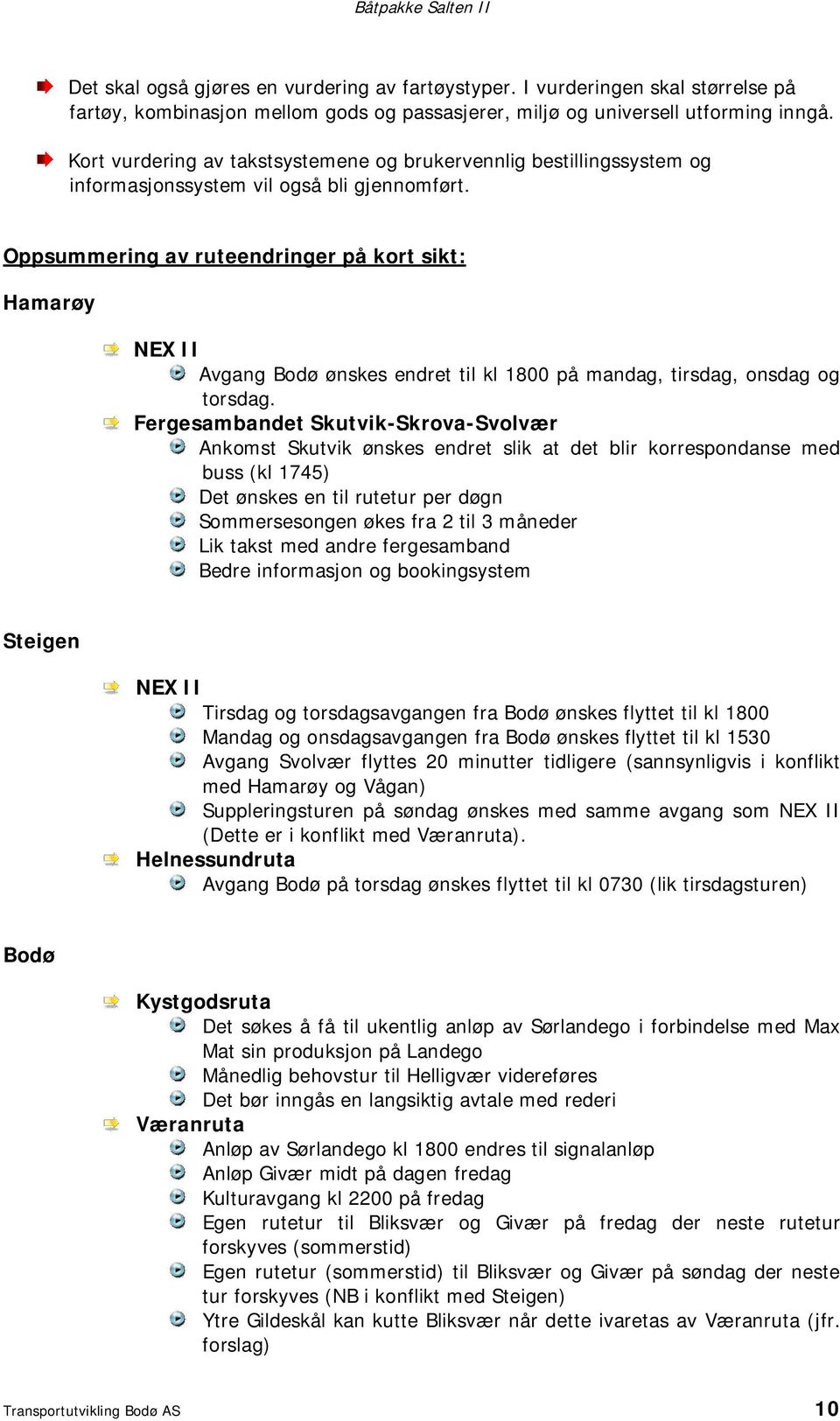 Oppsummering av ruteendringer på kort sikt: Hamarøy NEX II Avgang Bodø ønskes endret til kl 1800 på mandag, tirsdag, onsdag og torsdag.