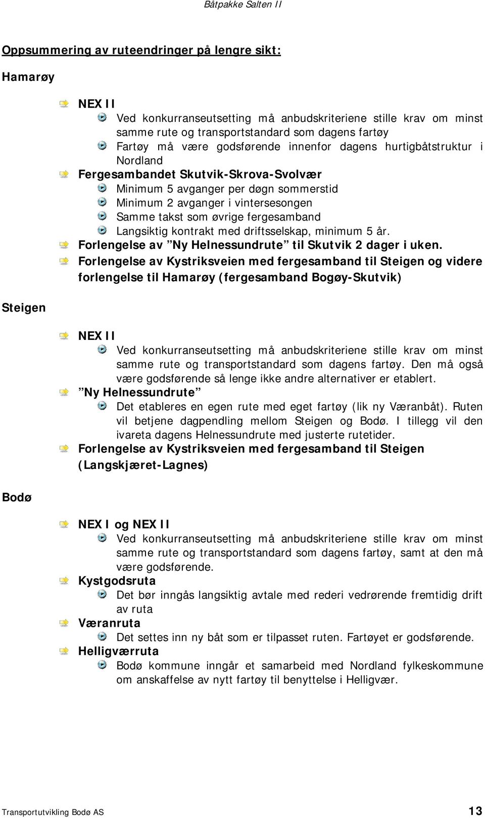 fergesamband Langsiktig kontrakt med driftsselskap, minimum 5 år. Forlengelse av Ny Helnessundrute til Skutvik 2 dager i uken.