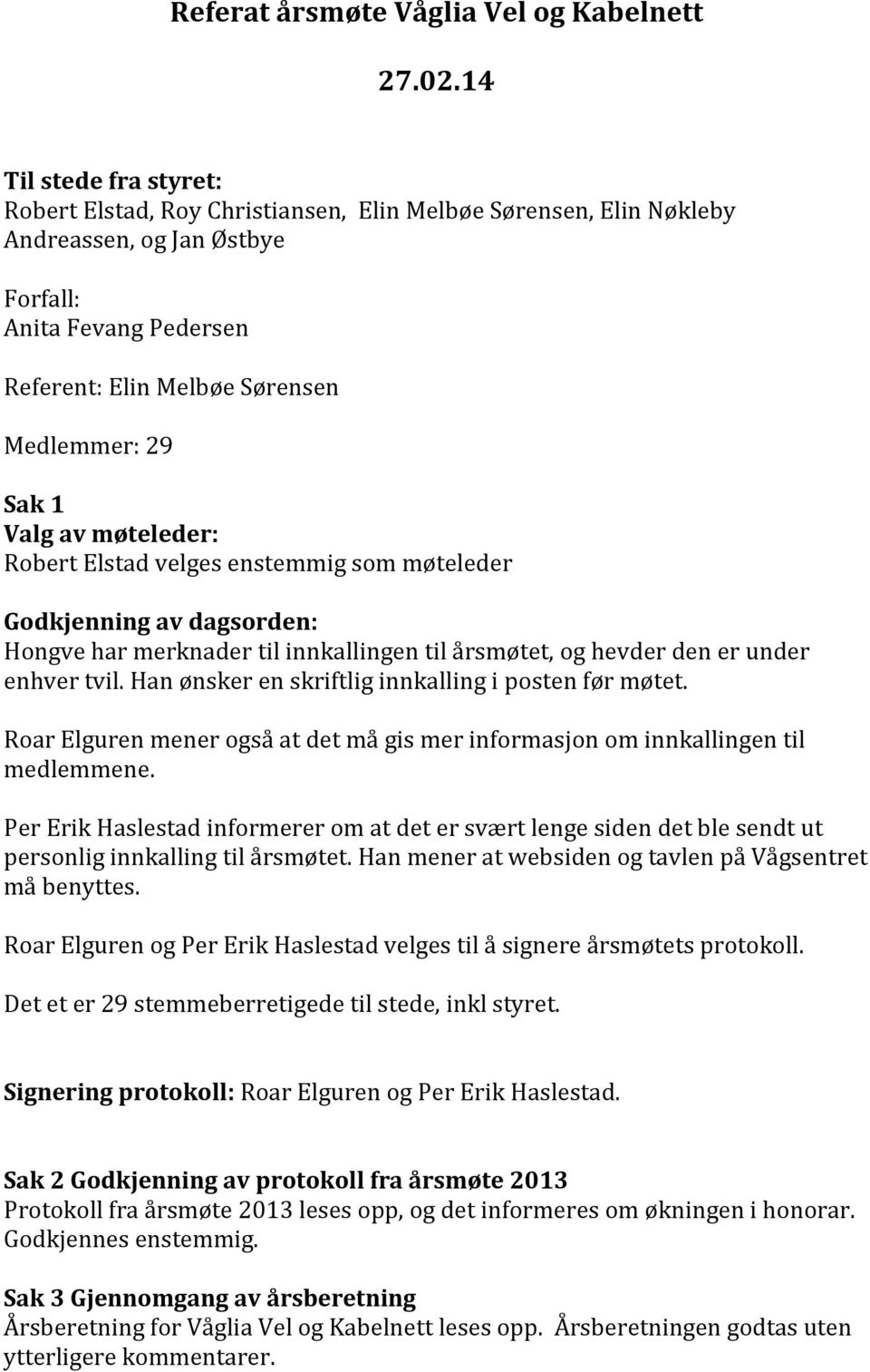 1 Valg av møteleder: Robert Elstad velges enstemmig som møteleder Godkjenning av dagsorden: Hongve har merknader til innkallingen til årsmøtet, og hevder den er under enhver tvil.