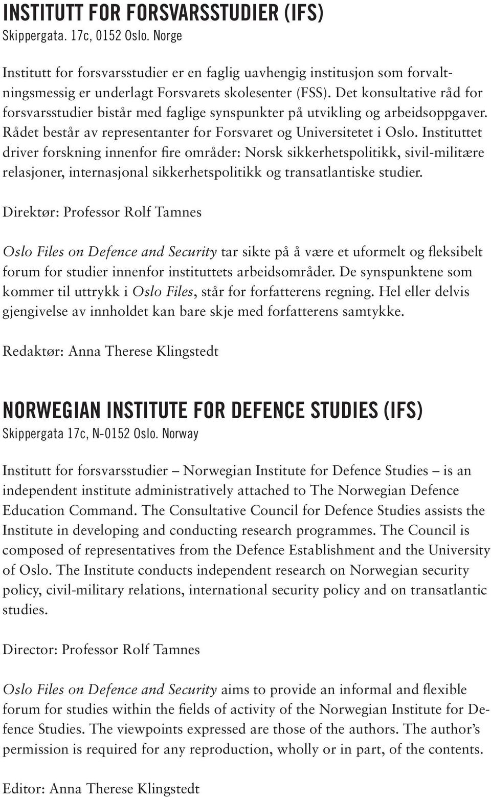 Det konsultative råd for forsvarsstudier bistår med faglige synspunkter på utvikling og arbeidsoppgaver. Rådet består av representanter for Forsvaret og Universitetet i Oslo.