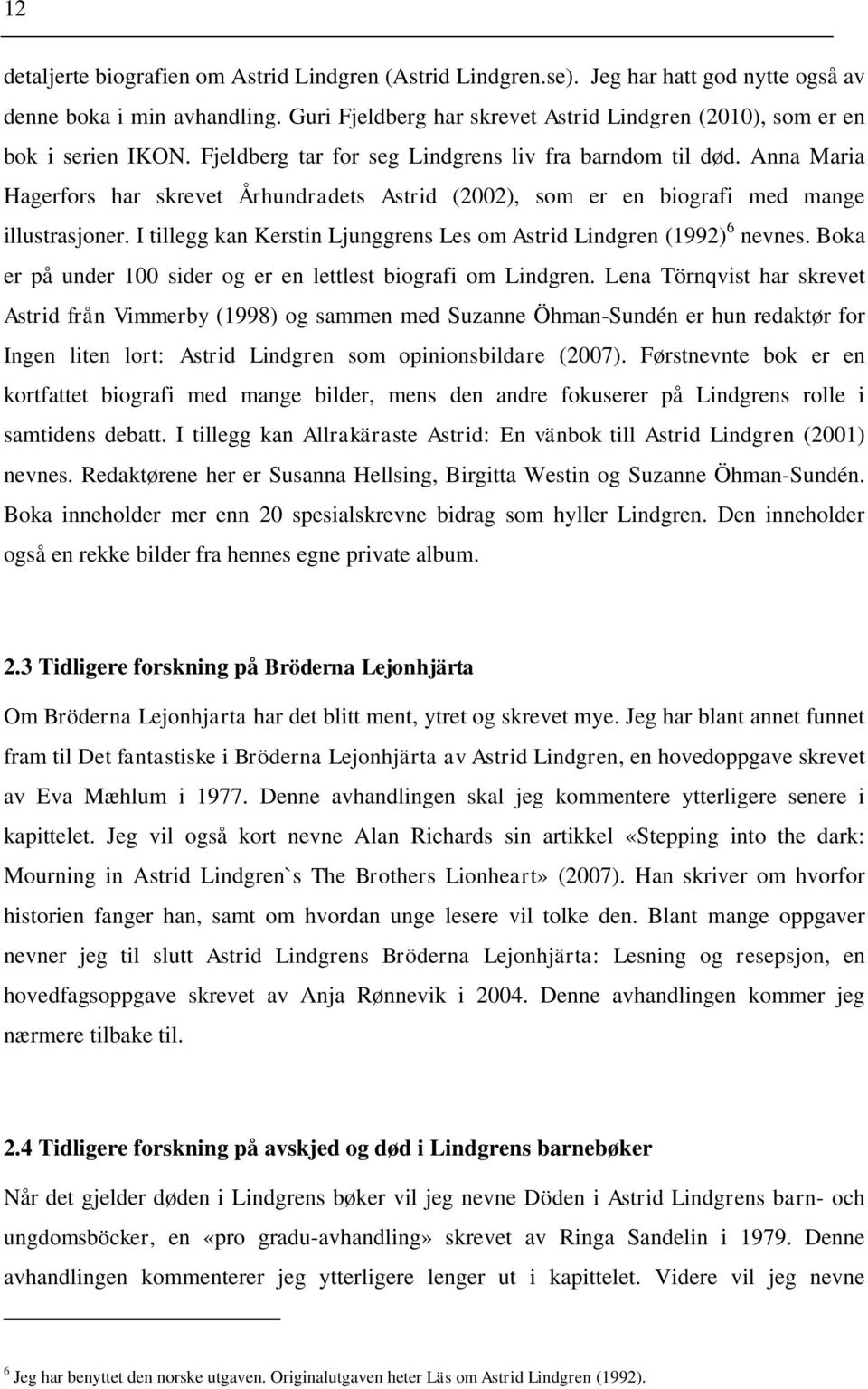 Anna Maria Hagerfors har skrevet Århundradets Astrid (2002), som er en biografi med mange illustrasjoner. I tillegg kan Kerstin Ljunggrens Les om Astrid Lindgren (1992) 6 nevnes.