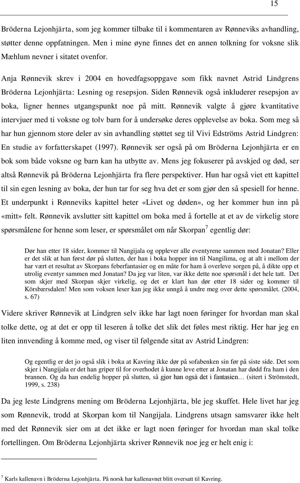 Anja Rønnevik skrev i 2004 en hovedfagsoppgave som fikk navnet Astrid Lindgrens Bröderna Lejonhjärta: Lesning og resepsjon.