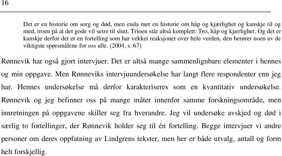 Det er altså mange sammenlignbare elementer i hennes og min oppgave. Men Rønneviks intervjuundersøkelse har langt flere respondenter enn jeg har.