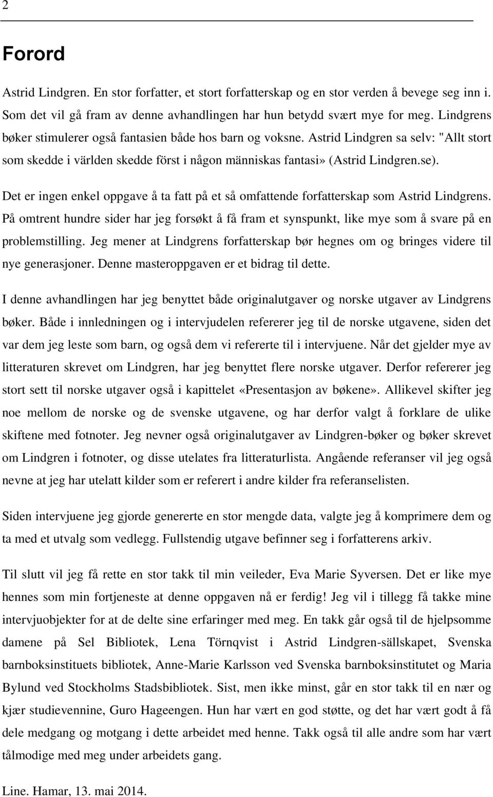 Det er ingen enkel oppgave å ta fatt på et så omfattende forfatterskap som Astrid Lindgrens. På omtrent hundre sider har jeg forsøkt å få fram et synspunkt, like mye som å svare på en problemstilling.