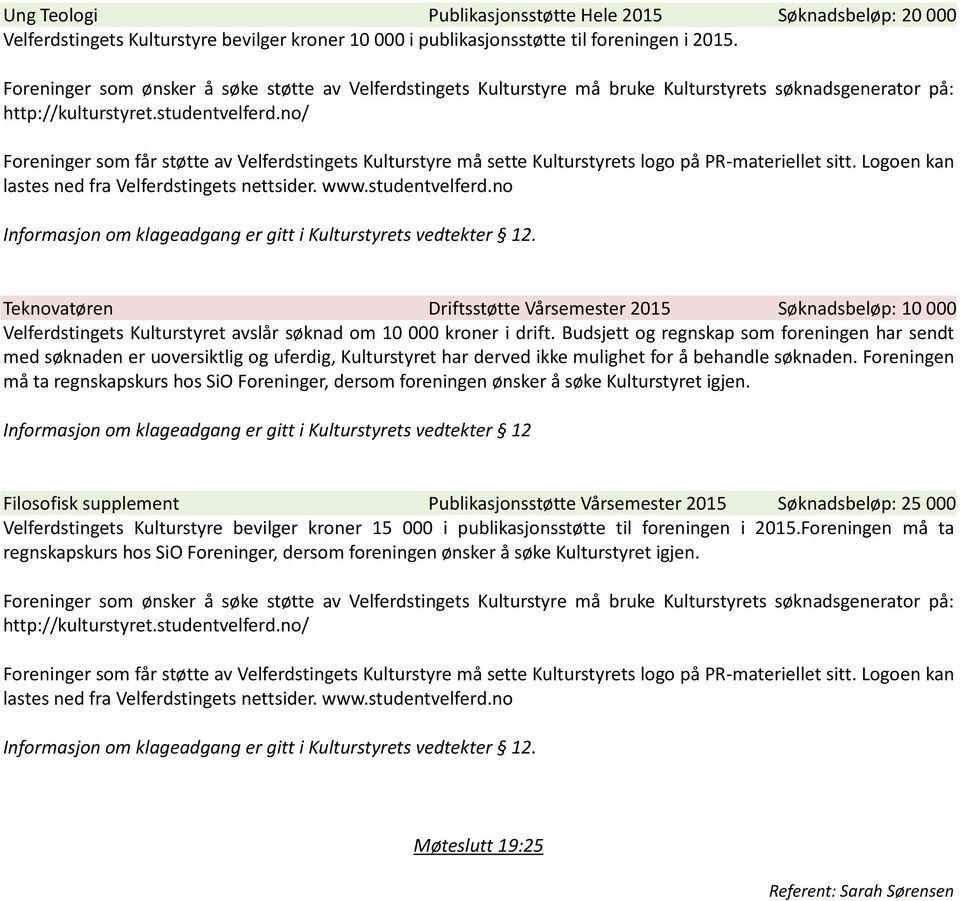 Budsjett og regnskap som foreningen har sendt med søknaden er uoversiktlig og uferdig, Kulturstyret har derved ikke mulighet for å behandle søknaden.