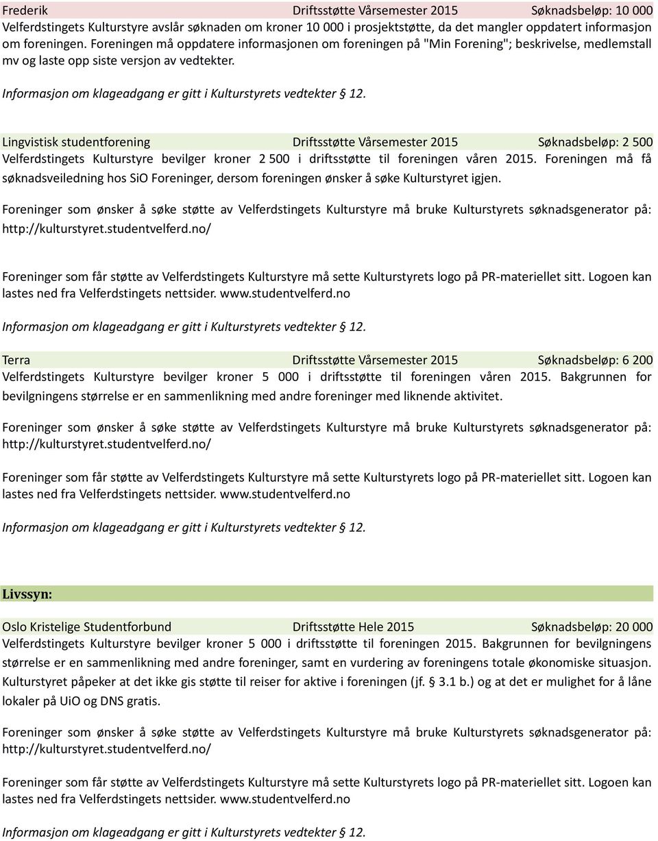 Lingvistisk studentforening Driftsstøtte Vårsemester 2015 Søknadsbeløp: 2 500 Velferdstingets Kulturstyre bevilger kroner 2 500 i driftsstøtte til foreningen våren 2015.