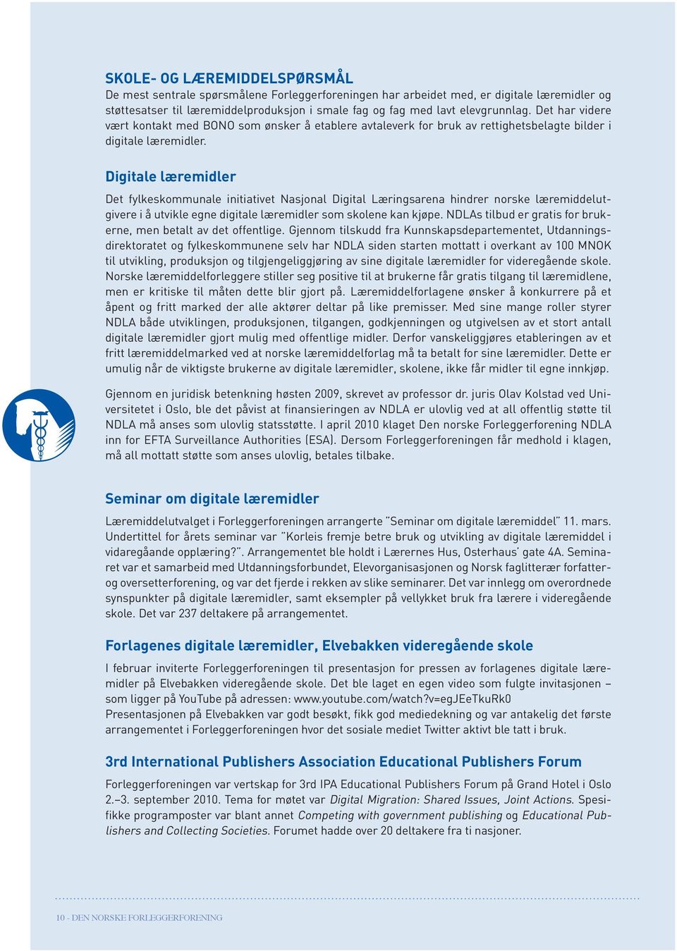 Digitale læremidler Det fylkeskommunale initiativet Nasjonal Digital Læringsarena hindrer norske læremiddelutgivere i å utvikle egne digitale læremidler som skolene kan kjøpe.