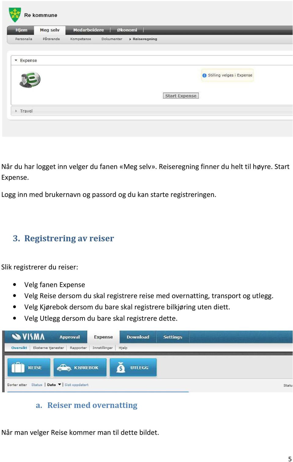 Registrering av reiser Slik registrerer du reiser: Velg fanen Expense Velg Reise dersom du skal registrere reise med overnatting,