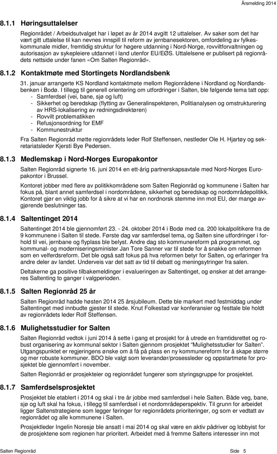 rovviltforvaltningen og autorisasjon av sykepleiere utdannet i land utenfor EU/EØS. Uttalelsene er publisert på regionrådets nettside under fanen «Om Salten Regionråd». 8.1.