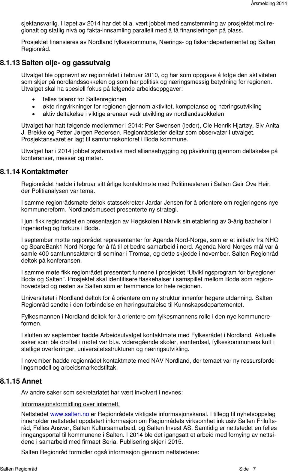 13 Salten olje- og gassutvalg Utvalget ble oppnevnt av regionrådet i februar 2010, og har som oppgave å følge den aktiviteten som skjer på nordlandssokkelen og som har politisk og næringsmessig