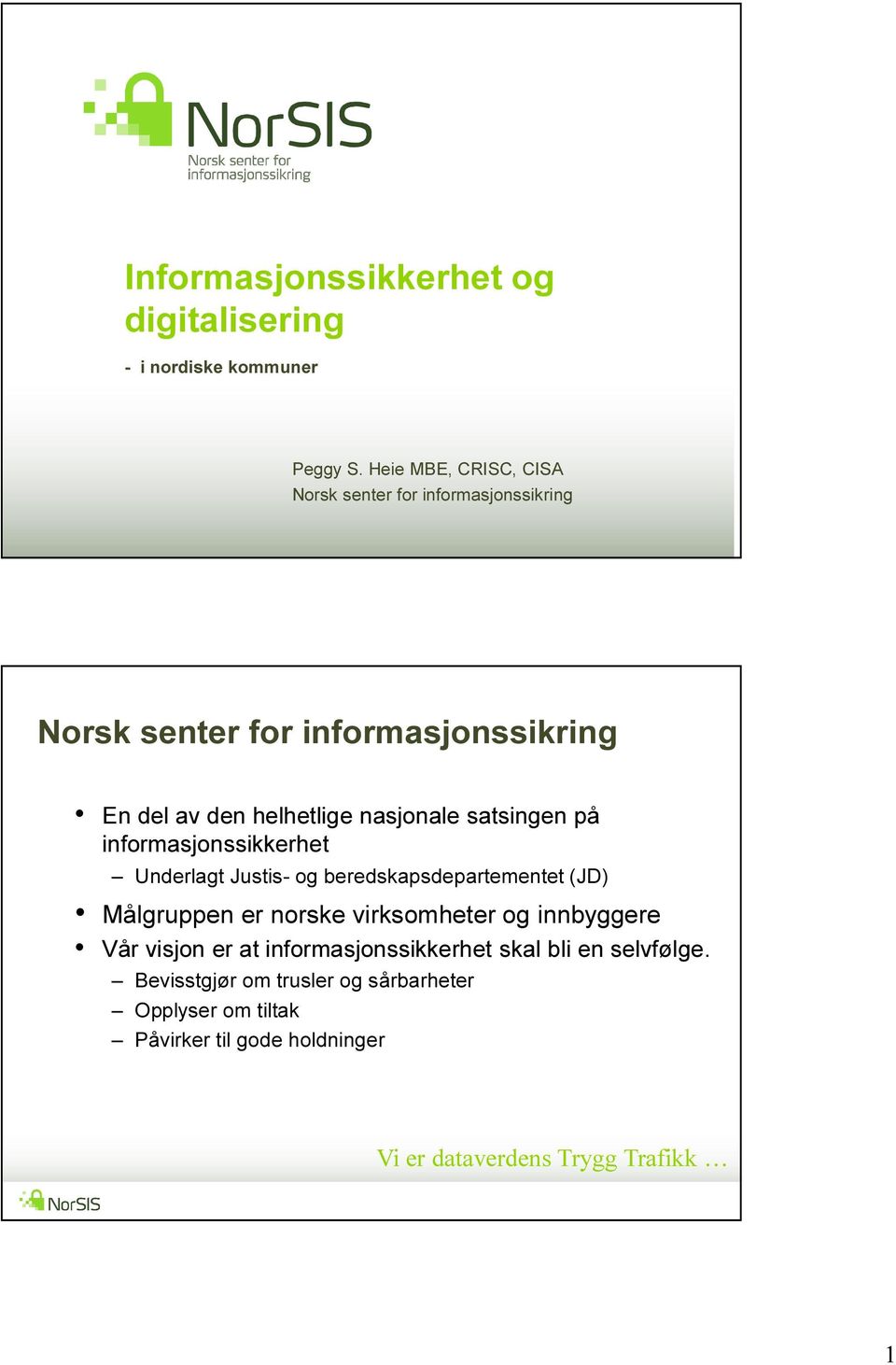 nasjonale satsingen på informasjonssikkerhet Underlagt Justis- og beredskapsdepartementet (JD) Målgruppen er norske virksomheter