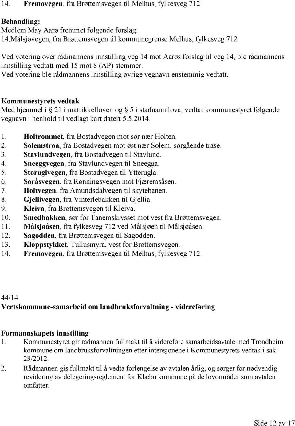 (AP) stemmer. Ved votering ble rådmannens innstilling øvrige vegnavn enstemmig vedtatt.