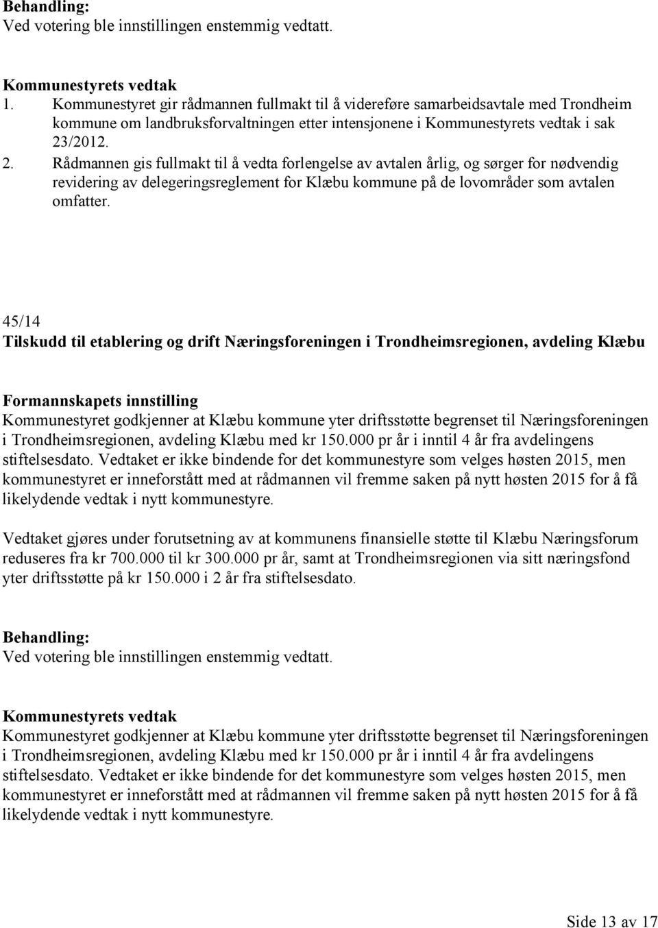 45/14 Tilskudd til etablering og drift Næringsforeningen i Trondheimsregionen, avdeling Klæbu Kommunestyret godkjenner at Klæbu kommune yter driftsstøtte begrenset til Næringsforeningen i