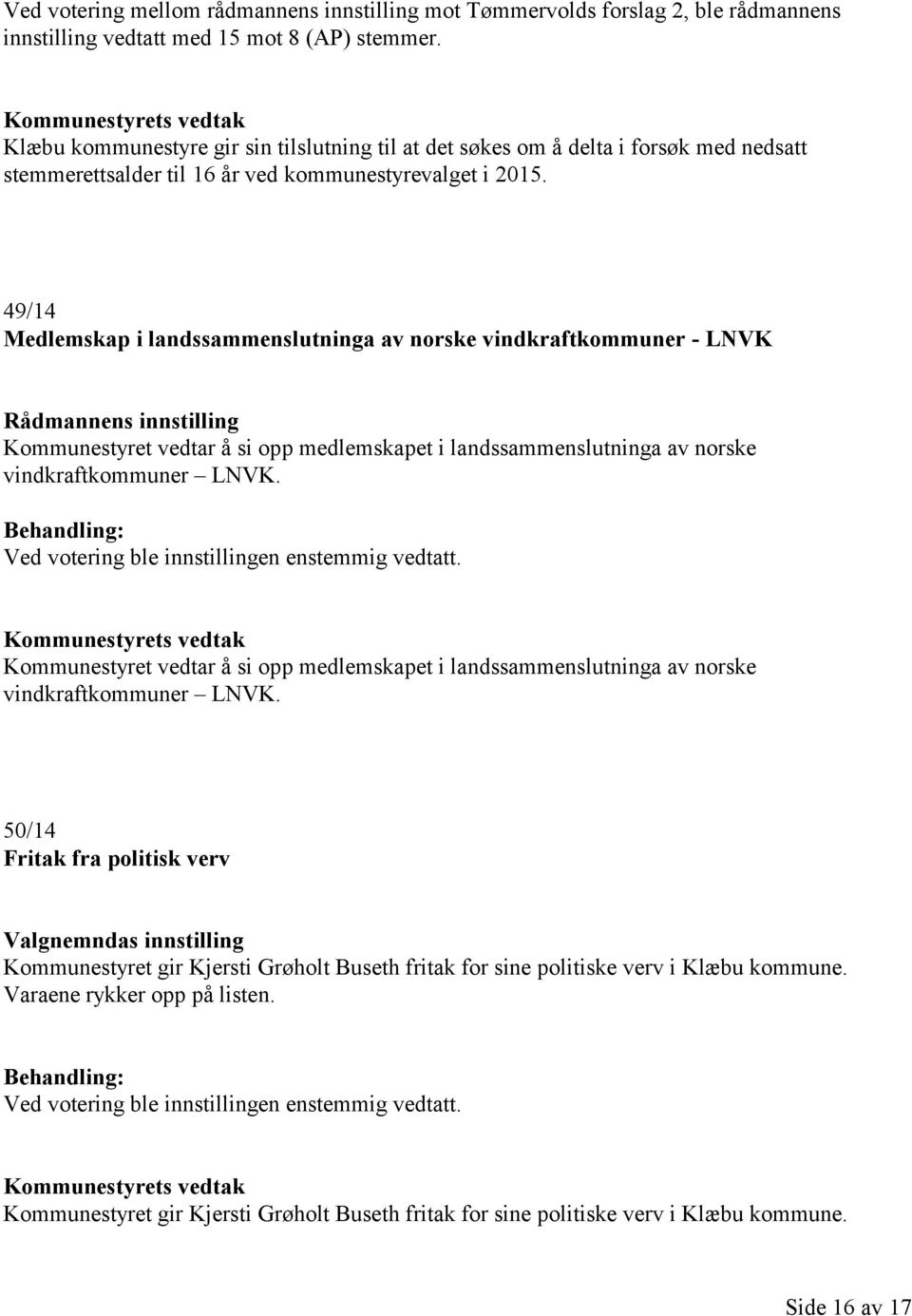 49/14 Medlemskap i landssammenslutninga av norske vindkraftkommuner - LNVK Rådmannens innstilling Kommunestyret vedtar å si opp medlemskapet i landssammenslutninga av norske vindkraftkommuner LNVK.