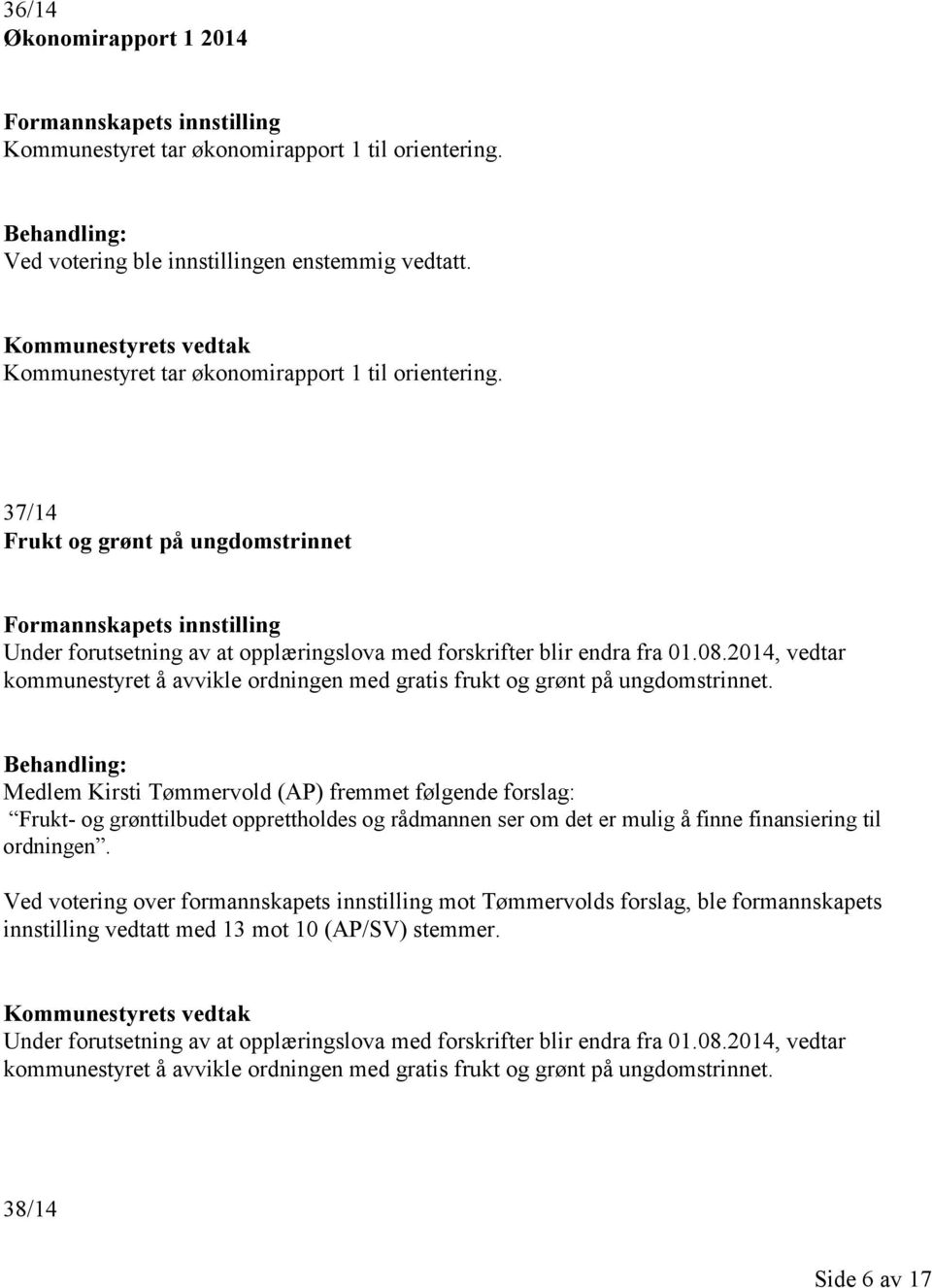 Medlem Kirsti Tømmervold (AP) fremmet følgende forslag: Frukt- og grønttilbudet opprettholdes og rådmannen ser om det er mulig å finne finansiering til ordningen.