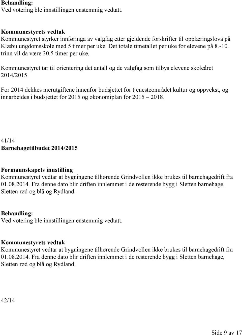 For 2014 dekkes merutgiftene innenfor budsjettet for tjenesteområdet kultur og oppvekst, og innarbeides i budsjettet for 2015 og økonomiplan for 2015 2018.