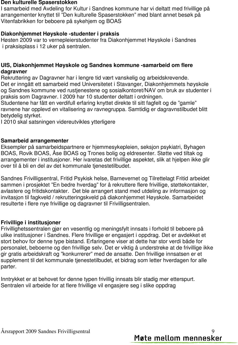 sentralen. UIS, Diakonhjemmet Høyskole og Sandnes kommune -samarbeid om flere dagravner Rekruttering av Dagravner har i lengre tid vært vanskelig og arbeidskrevende.
