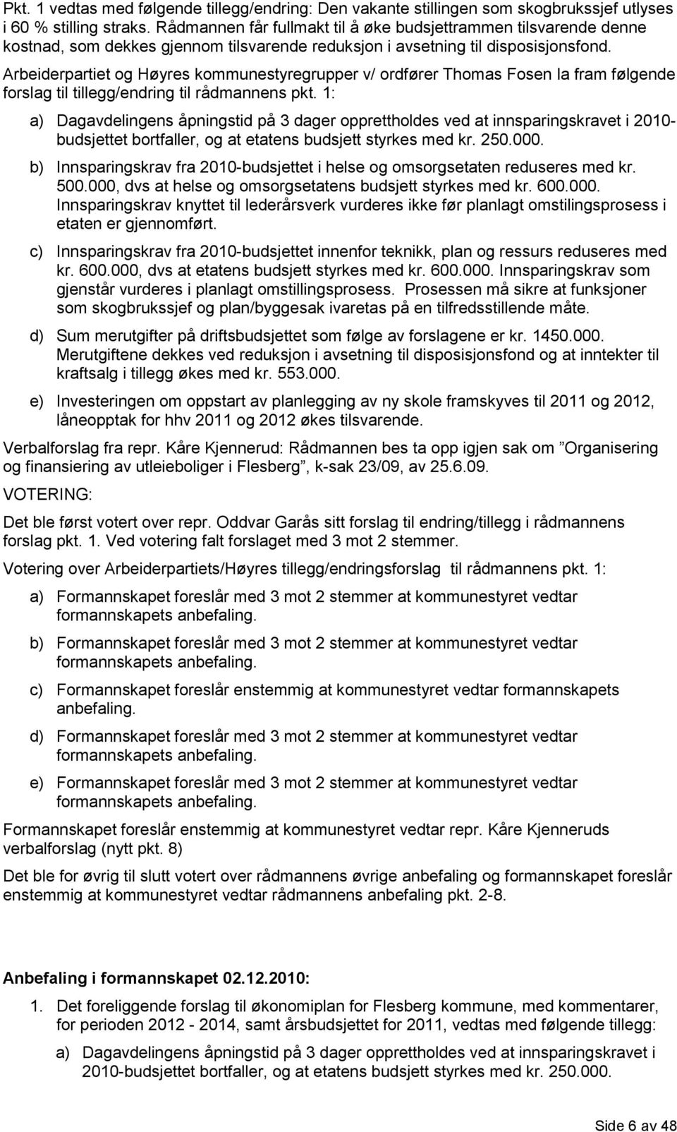 Arbeiderpartiet og Høyres kommunestyregrupper v/ ordfører Thomas Fosen la fram følgende forslag til tillegg/endring til rådmannens pkt.