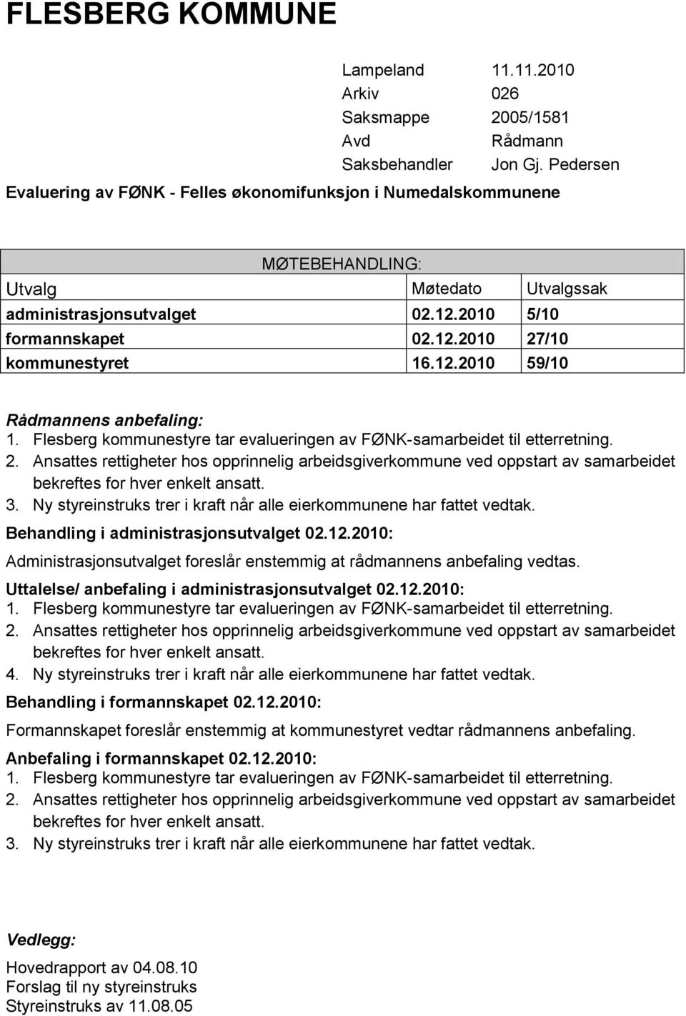 12.2010 59/10 Rådmannens anbefaling: 1. Flesberg kommunestyre tar evalueringen av FØNK-samarbeidet til etterretning. 2.