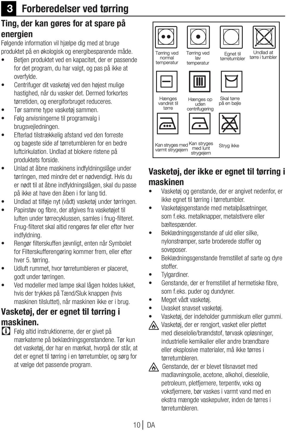 Dermed forkortes tørretiden, og energiforbruget reduceres. Tør samme type vasketøj sammen. Følg anvisningerne til programvalg i brugsvejledningen.