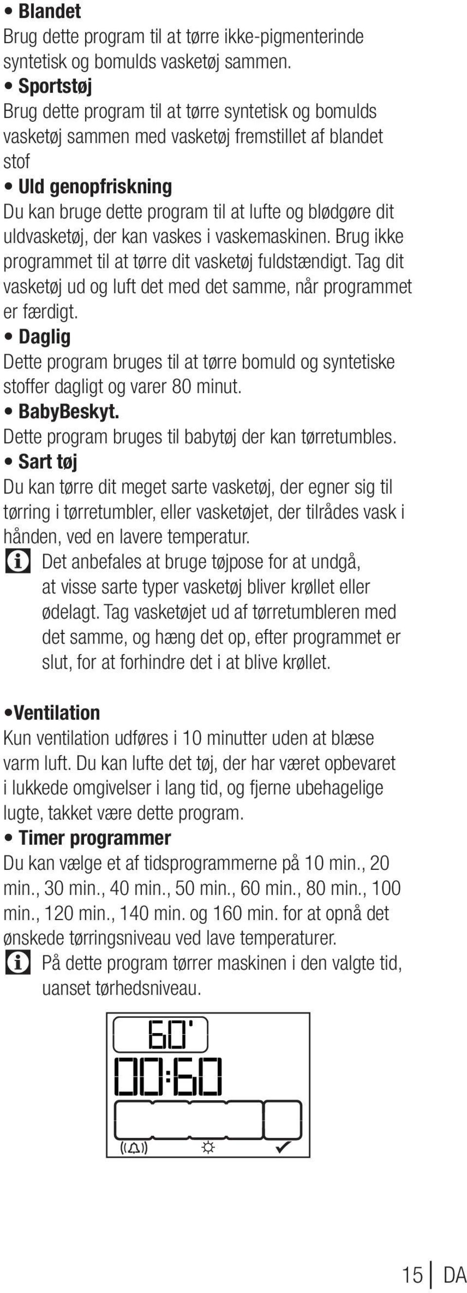 uldvasketøj, der kan vaskes i vaskemaskinen. Brug ikke programmet til at tørre dit vasketøj fuldstændigt. Tag dit vasketøj ud og luft det med det samme, når programmet er færdigt.