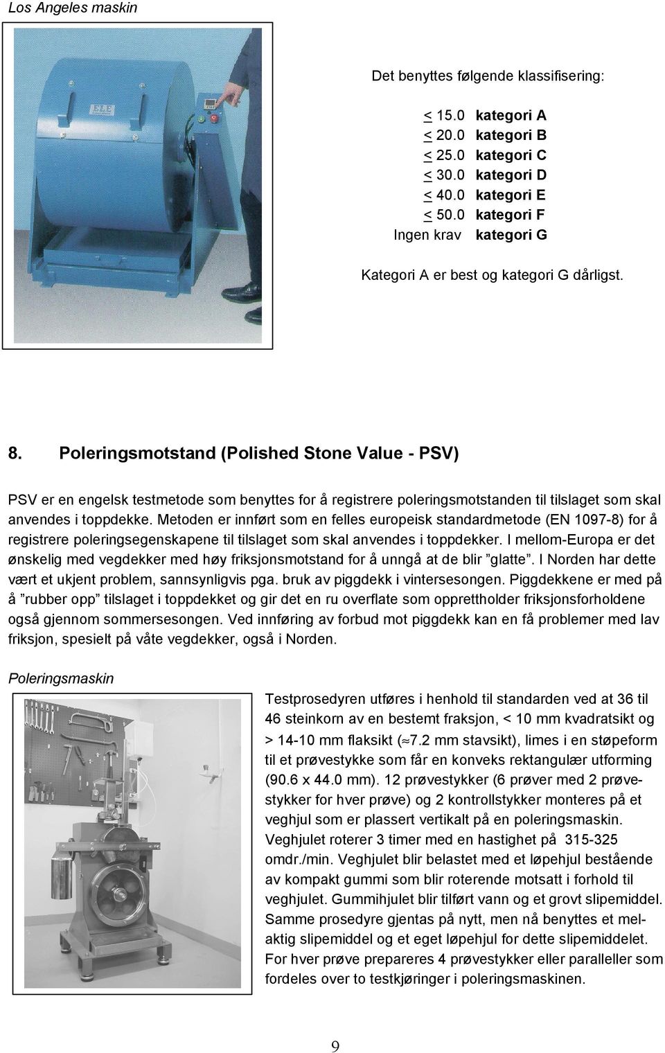 Poleringsmotstand (Polished Stone Value - PSV) PSV er en engelsk testmetode som benyttes for å registrere poleringsmotstanden til tilslaget som skal anvendes i toppdekke.