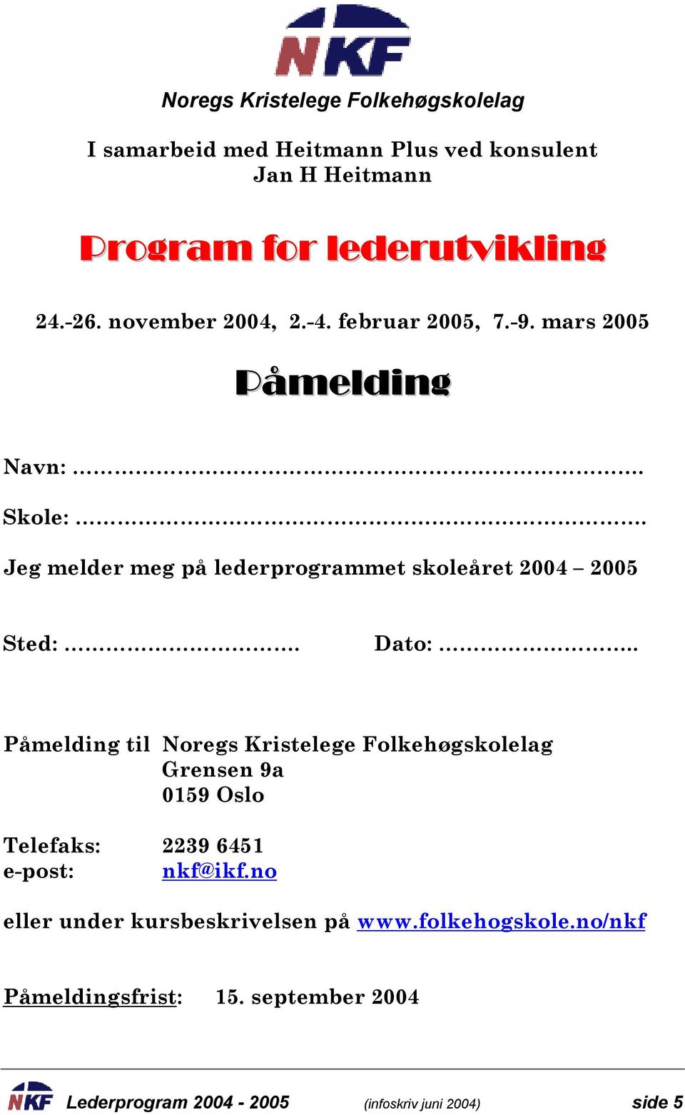 Jeg melder meg på lederprogrammet skoleåret 2004 2005 Sted:. Dato:.