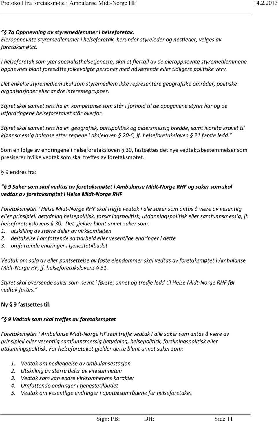 Det enkelte styremedlem skal som styremedlem ikke representere geografiske områder, politiske organisasjoner eller andre interessegrupper.